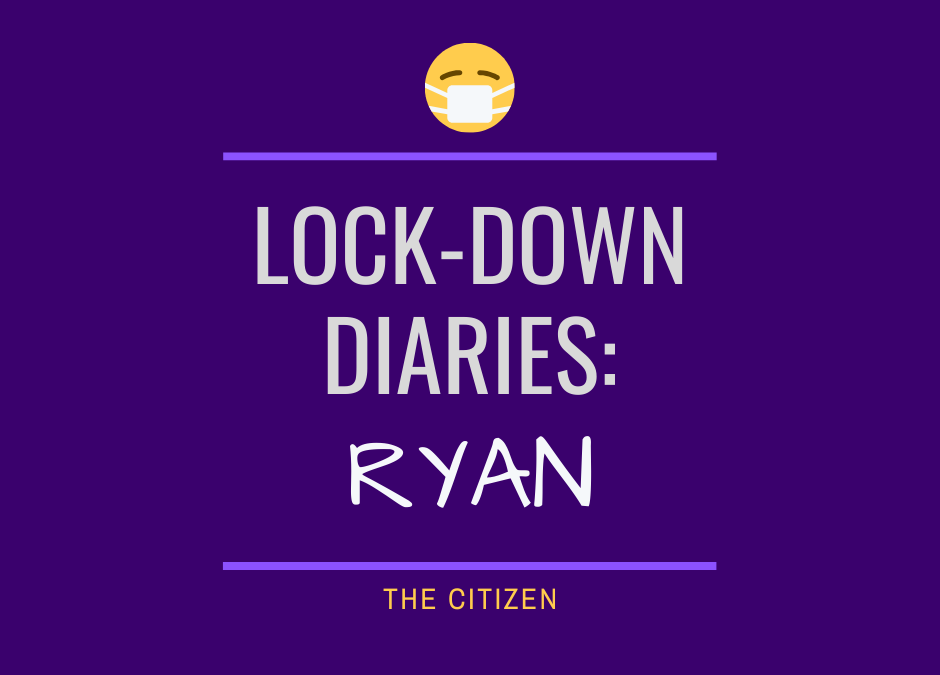 Lock-down Diaries: Ryan